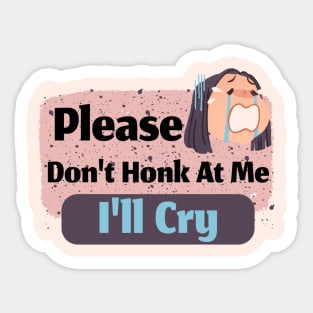 Please Don't Honk At Me I'll Cry Sticker